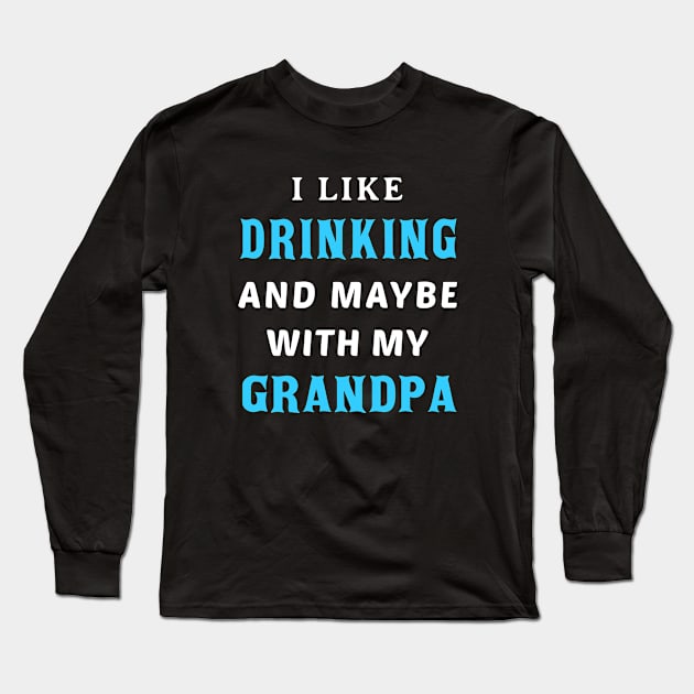 funny shirts about drinking, i like drinking and maybe with my grandpa Long Sleeve T-Shirt by loveshop